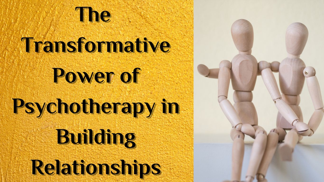 The Transformative Power of Psychotherapy in Building Relationships